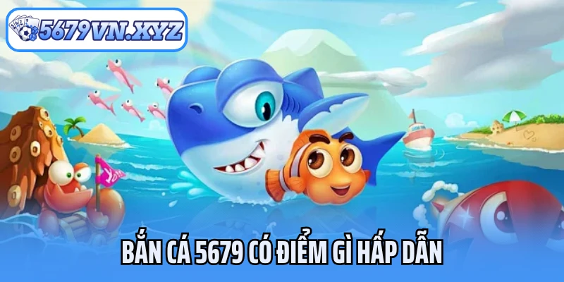Bắn cá 5679 có điểm gì hấp dẫn