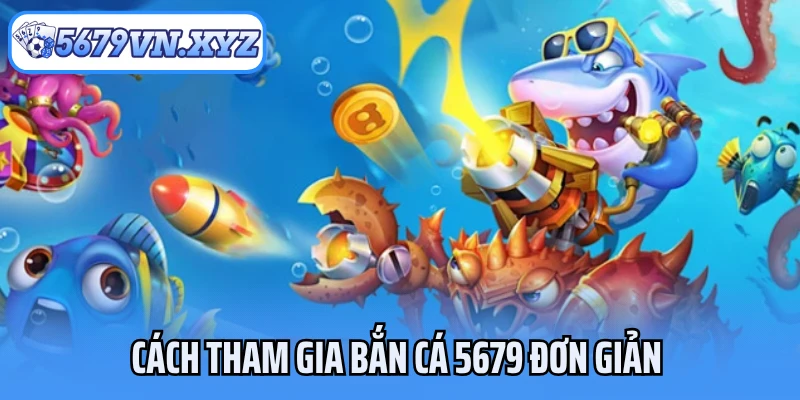 Cách tham gia bắn cá 5679 đơn giản cho hội viên