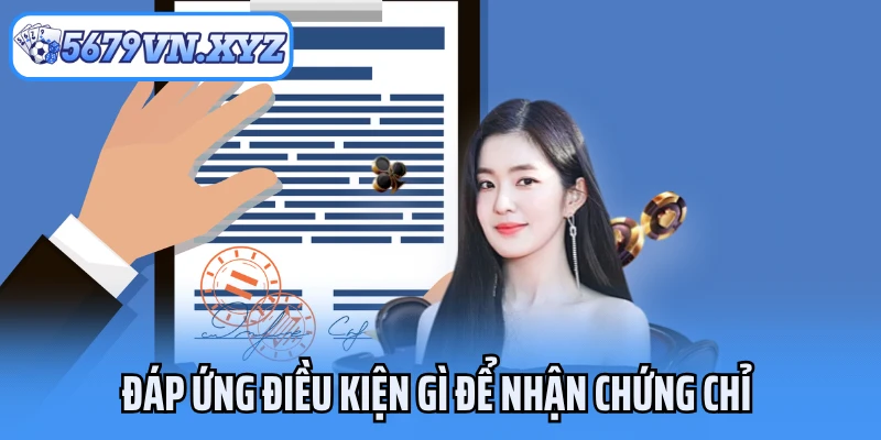 Nhận chứng chỉ hợp pháp cần đáp ứng tiêu chuẩn gì