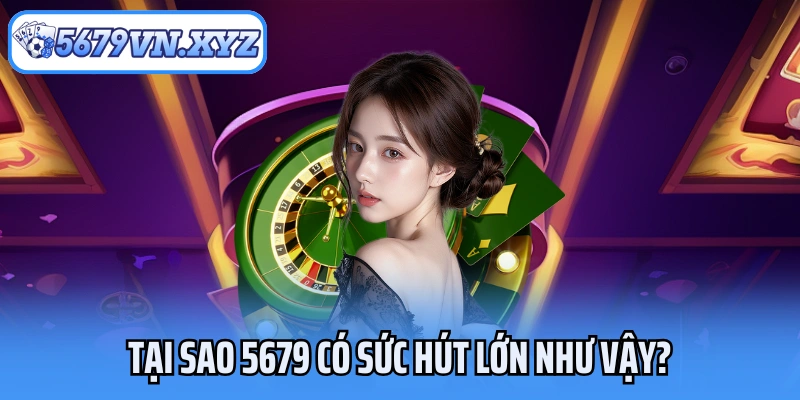 Tại sao 5679 có sức hút lớn như vậy?