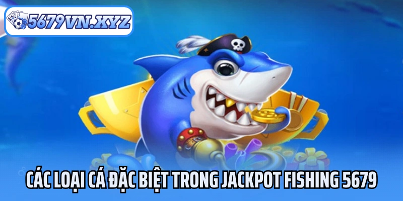 Các loại cá đặc biệt trong Jackpot Fishing 5679