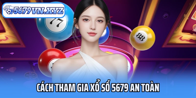 Cách tham gia xổ số 5679 an toàn