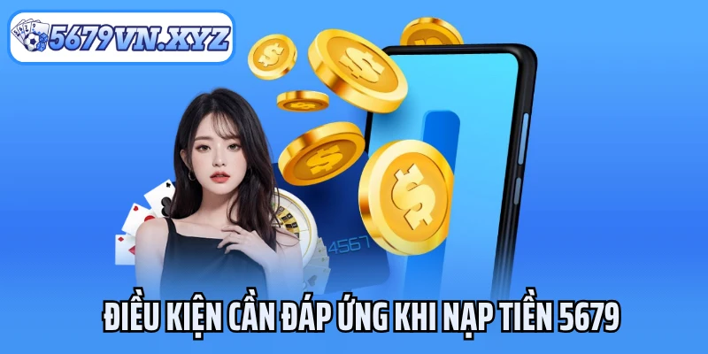 Điều kiện cần đáp ứng khi thực hiện nạp tiền 5679