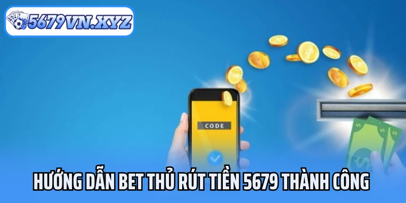 Hướng dẫn bet thủ rút tiền 5679 thành công
