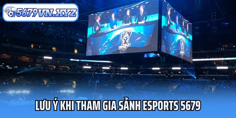 Lưu ý khi tham gia sảnh Esports 5679