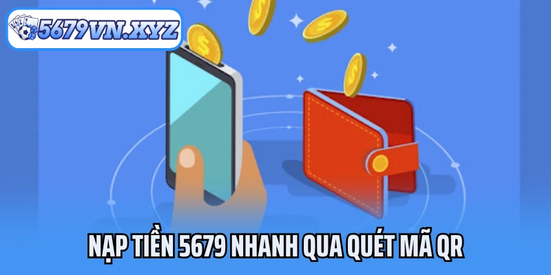 Nạp tiền 5679 nhanh chóng qua hình thức quét mã QR
