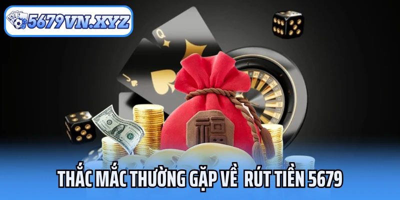 Thắc mắc thường gặp về rút tiền tại 5679