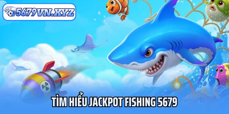 Tìm hiểu Jackpot Fishing 5679