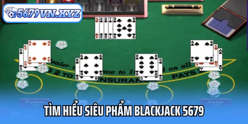 Tìm hiểu siêu phẩm Blackjack 5679