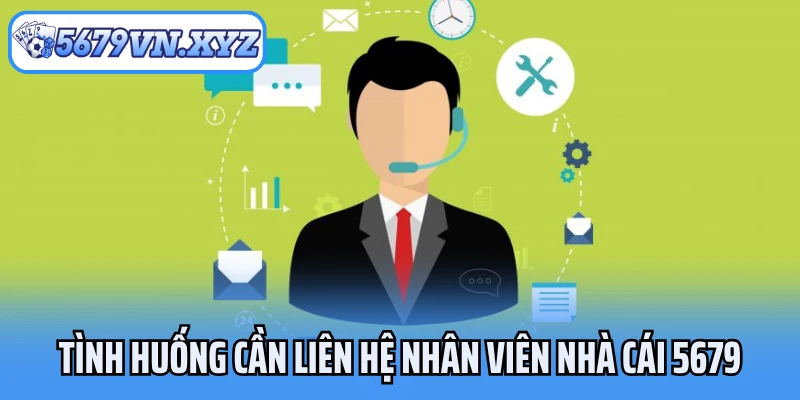 Những tình huống cần liên hệ nhân viên nhà cái 5679