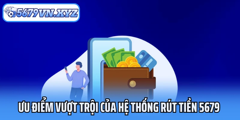 Ưu điểm vượt trội của hệ thống rút tiền 5679